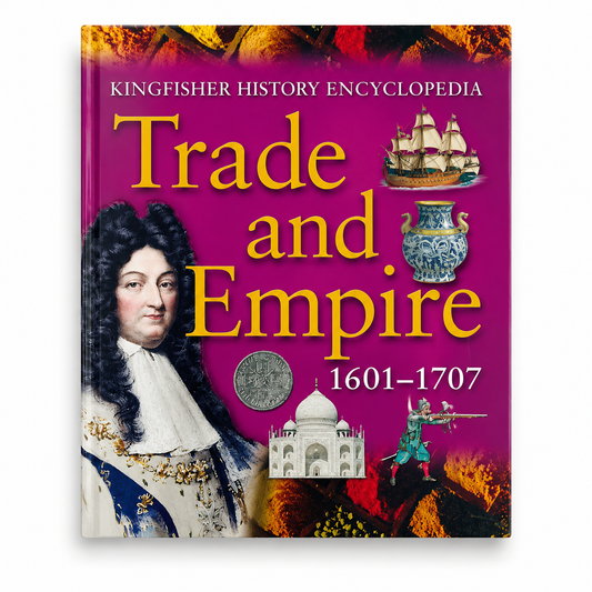 Kingfisher History Encyclopedia: Trade and Empire 1601–1707